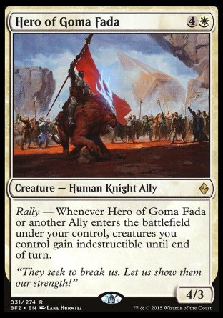 Hero of Goma Fada
Creature — Human Knight Ally
Rally — Whenever this creature or another Ally you control enters, creatures you control gain indestructible until end of turn.
4/3