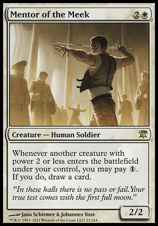 Mentor of the Meek
Creature — Human Soldier
Whenever another creature you control with power 2 or less enters, you may pay %1. If you do, draw a card.
2/2