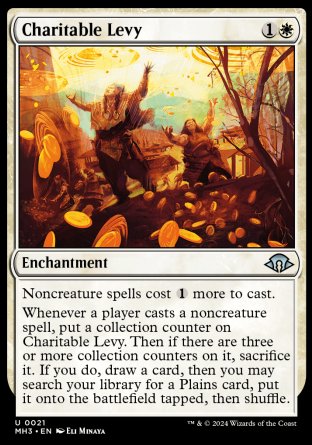Charitable Levy
Enchantment
Noncreature spells cost %1 more to cast.
Whenever a player casts a noncreature spell, put a collection counter on this enchantment. Then if there are three or more collection counters on it, sacrifice it. If you do, draw a card, then you may search your library for a Plains card, put it onto the battlefield tapped, then shuffle.
