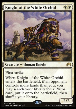 '-Knight of the White Orchid
Creature â€” Human Knight
First strike
When this creature enters, if an opponent controls more lands than you, you may search your library for a Plains card, put it onto the battlefield, then shuffle.
2/2