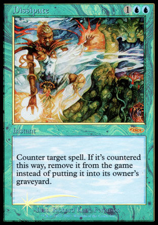 '-Dissipate
Instant
Counter target spell. If that spell is countered this way, exile it instead of putting it into its owner's graveyard.