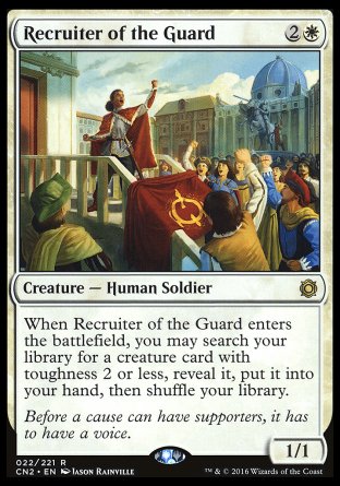 '-Recruiter of the Guard
Creature â€” Human Soldier
When this creature enters, you may search your library for a creature card with toughness 2 or less, reveal it, put it into your hand, then shuffle.
1/1