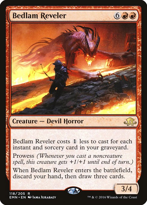 Bedlam Reveler
Creature — Devil Horror
This spell costs {1} less to cast for each instant and sorcery card in your graveyard.
Prowess (Whenever you cast a noncreature spell, this creature gets +1/+1 until end of turn.)
When this creature enters, discard your hand, then draw three cards.
3/4