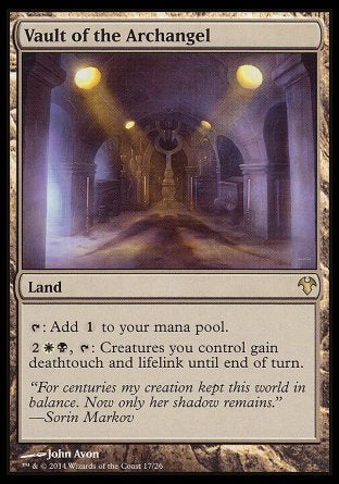 '-Vault of the Archangel
Land
%T: Add %C.
%2%W%B, %T: Creatures you control gain deathtouch and lifelink until end of turn.