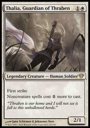 '-Thalia, Guardian of Thraben
Legendary Creature â€” Human Soldier
First strike
Noncreature spells cost %1 more to cast.
2/1