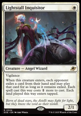 Lightstall Inquisitor
Creature — Angel Wizard
Vigilance
When this creature enters, each opponent exiles a card from their hand and may play that card for as long as it remains exiled. Each spell cast this way costs %1 more to cast. Each land played this way enters tapped.
2/1