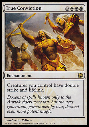 '-True Conviction
Enchantment
Creatures you control have double strike and lifelink.