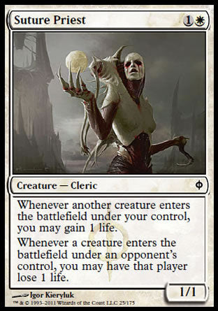 '-Suture Priest
Creature â€” Phyrexian Cleric
Whenever another creature you control enters, you may gain 1 life.
Whenever a creature an opponent controls enters, you may have that player lose 1 life.
1/1