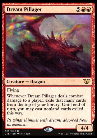 Dream Pillager
Creature — Dragon
Flying
Whenever this creature deals combat damage to a player, exile that many cards from the top of your library. Until end of turn, you may cast spells from among those exiled cards.
4/4
