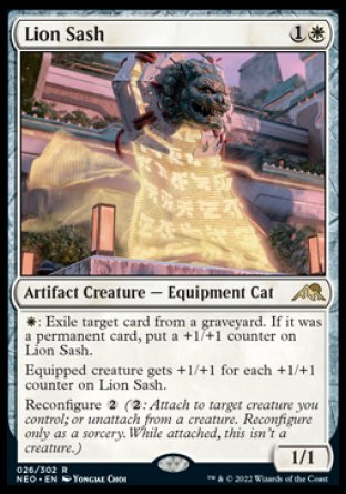 '-Lion Sash
Artifact Creature â€” Equipment Cat
%W: Exile target card from a graveyard. If it was a permanent card, put a +1/+1 counter on this permanent.
Equipped creature gets +1/+1 for each +1/+1 counter on this Equipment.
Reconfigure %2
1/1