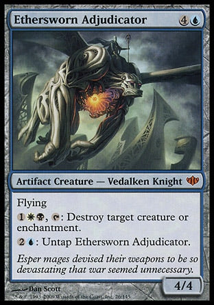 '-Ethersworn Adjudicator
Artifact Creature â€” Vedalken Knight
Flying
%1%W%B, %T: Destroy target creature or enchantment.
%2%U: Untap this creature.
4/4