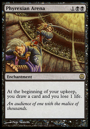 '-Phyrexian Arena
Enchantment
At the beginning of your upkeep, you draw a card and you lose 1 life.