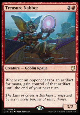 '-Treasure Nabber
Creature â€” Goblin Rogue
Whenever an opponent taps an artifact for mana, gain control of that artifact until the end of your next turn.
3/2