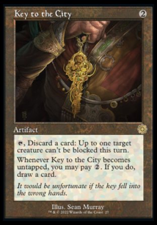 Key to the City
Artifact
%T, Discard a card: Up to one target creature can't be blocked this turn.
Whenever this artifact becomes untapped, you may pay %2. If you do, draw a card.