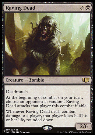 Raving Dead
Creature — Zombie
Deathtouch
At the beginning of combat on your turn, choose an opponent at random. This creature attacks that player this combat if able.
Whenever this creature deals combat damage to a player, that player loses half their life, rounded down.
2/6