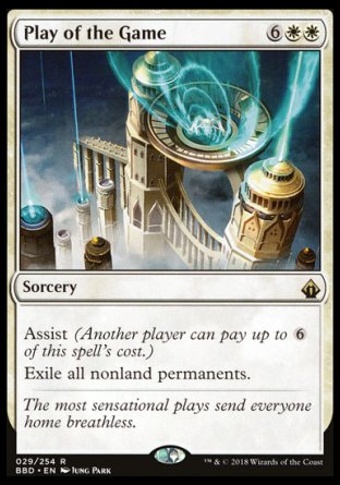 Play of the Game
Sorcery
Assist (Another player can pay up to %6 of this spell's cost.)
Exile all nonland permanents.