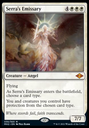 '-Serra's Emissary
Creature â€” Angel
Flying
As this creature enters, choose a card type.
You and creatures you control have protection from the chosen card type.
7/7