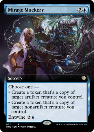 Mirage Mockery
Sorcery
Choose one —
• Create a token that's a copy of target artifact creature you control.
• Create a token that's a copy of target nonartifact creature you control.
Entwine %2%U