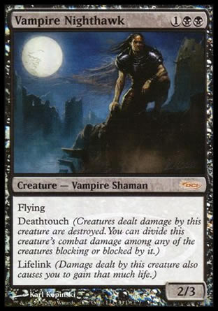 '-Vampire Nighthawk
Creature â€” Vampire Shaman
Flying
Deathtouch
Lifelink
2/3