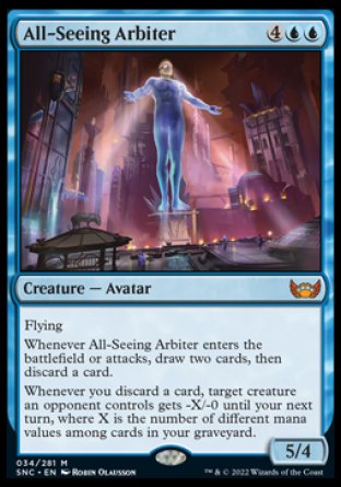 All-Seeing Arbiter
Creature — Avatar
Flying
Whenever this creature enters or attacks, draw two cards, then discard a card.
Whenever you discard a card, target creature an opponent controls gets -X/-0 until your next turn, where X is the number of different mana values among cards in your graveyard.
5/4
