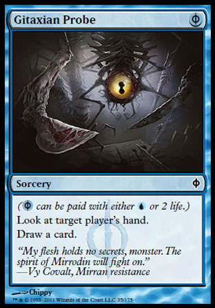 '-Gitaxian Probe
Sorcery
(%PU can be paid with either %U or 2 life.)
Look at target player's hand.
Draw a card.