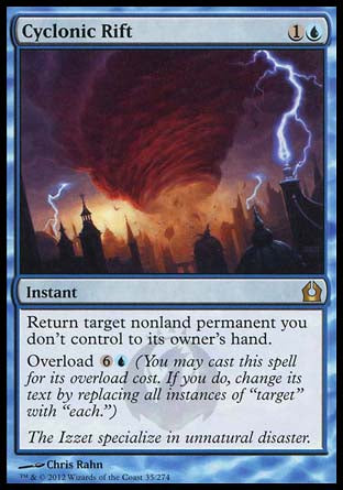 '-Cyclonic Rift
Instant
Return target nonland permanent you don't control to its owner's hand.
Overload %6%U