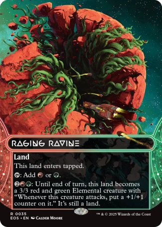 Raging Ravine
Land
This land enters tapped.
%T: Add %R or %G.
%2%R%G: Until end of turn, this land becomes a 3/3 red and green Elemental creature with "Whenever this creature attacks, put a +1/+1 counter on it." It's still a land.