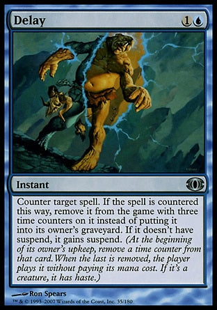 '-Delay
Instant
Counter target spell. If the spell is countered this way, exile it with three time counters on it instead of putting it into its owner's graveyard. If it doesn't have suspend, it gains suspend. (At the beginning of its owner's upkeep, remove a counter from that card. When the last is removed, the player plays it without paying its mana cost. If it's a creature, it has haste.)