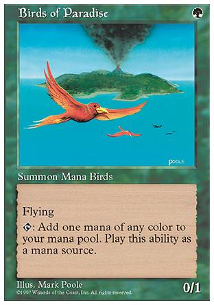 '-Birds of Paradise
Creature â€” Bird
Flying
%T: Add one mana of any color.
0/1