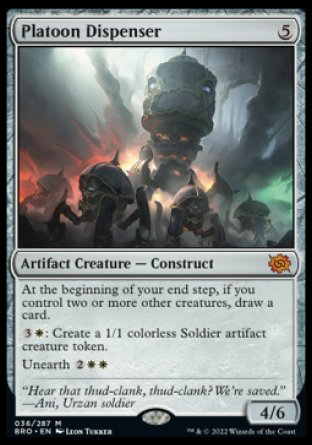 '-Platoon Dispenser
Artifact Creature â€” Construct
At the beginning of your end step, if you control two or more other creatures, draw a card.
%3%W: Create a 1/1 colorless Soldier artifact creature token.
Unearth %2%W%W
4/6