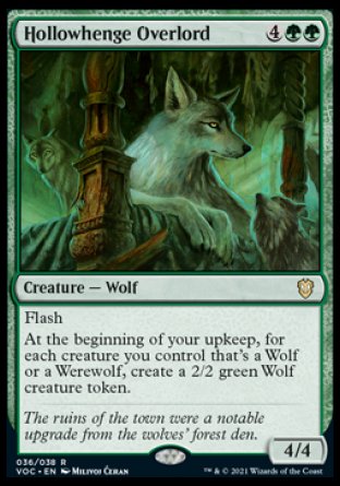 '-Hollowhenge Overlord
Creature â€” Wolf
Flash
At the beginning of your upkeep, for each creature you control that's a Wolf or a Werewolf, create a 2/2 green Wolf creature token.
4/4