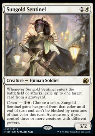 Sungold Sentinel
Creature — Human Soldier
Whenever this creature enters or attacks, exile up to one target card from a graveyard.
Coven — %1%W: Choose a color. This creature gains hexproof from that color until end of turn and can't be blocked by creatures of that color this turn. Activate only if you control three or more creatures with different powers.
3/2