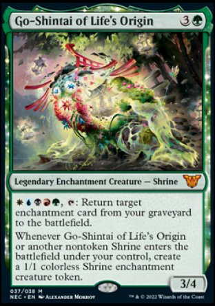 '-Go-Shintai of Life's Origin
Legendary Enchantment Creature â€” Shrine
%W%U%B%R%G, %T: Return target enchantment card from your graveyard to the battlefield.
Whenever Go-Shintai of Life's Origin or another nontoken Shrine you control enters, create a 1/1 colorless Shrine enchantment creature token.
3/4