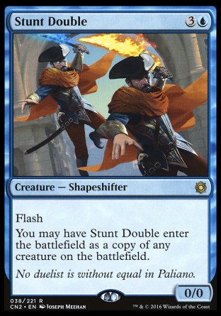 '-Stunt Double
Creature â€” Shapeshifter
Flash
You may have this creature enter as a copy of any creature on the battlefield.
0/0