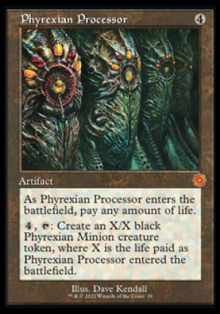 Phyrexian Processor
Artifact
As this artifact enters, pay any amount of life.
%4, %T: Create an X/X black Phyrexian Minion creature token, where X is the life paid as this artifact entered.