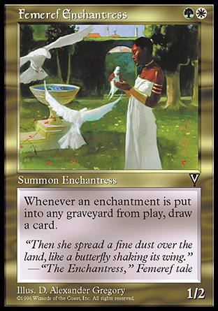 '-Femeref Enchantress
Creature â€” Human Druid
Whenever an enchantment is put into a graveyard from the battlefield, draw a card.
1/2