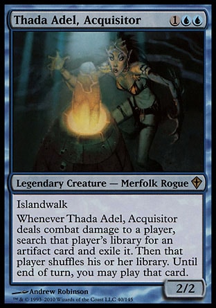 '-Thada Adel, Acquisitor
Legendary Creature â€” Merfolk Rogue
Islandwalk
Whenever Thada Adel deals combat damage to a player, search that player's library for an artifact card and exile it. Then that player shuffles. Until end of turn, you may play that card.
2/2