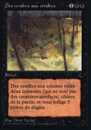 '-Ashes to Ashes
Sorcery
Exile two target nonartifact creatures. Ashes to Ashes deals 5 damage to you.