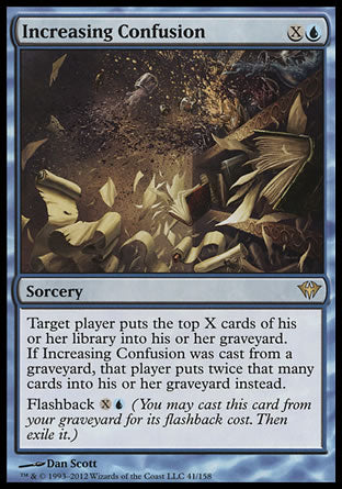 '-Increasing Confusion
Sorcery
Target player mills X cards. If this spell was cast from a graveyard, that player mills twice that many cards instead.
Flashback %X%U