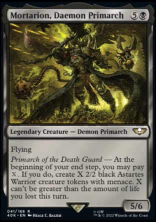 Mortarion, Daemon Primarch
Legendary Creature — Demon Primarch
Flying
Primarch of the Death Guard — At the beginning of your end step, you may pay %X. If you do, create X 2/2 black Astartes Warrior creature tokens with menace. X can't be greater than the amount of life you lost this turn.
5/6
