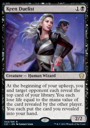 '-Keen Duelist
Creature â€” Human Wizard
At the beginning of your upkeep, you and target opponent each reveal the top card of your library. You each lose life equal to the mana value of the card revealed by the other player. You each put the card you revealed into your hand.
2/2