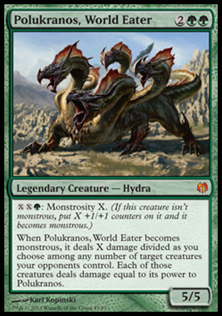 '-Polukranos, World Eater
Legendary Creature â€” Hydra
%X%X%G: Monstrosity X.
When Polukranos becomes monstrous, it deals X damage divided as you choose among any number of target creatures your opponents control. Each of those creatures deals damage equal to its power to Polukranos.
5/5