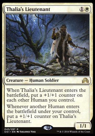 '-Thalia's Lieutenant
Creature â€” Human Soldier
When this creature enters, put a +1/+1 counter on each other Human you control.
Whenever another Human you control enters, put a +1/+1 counter on this creature.
1/1