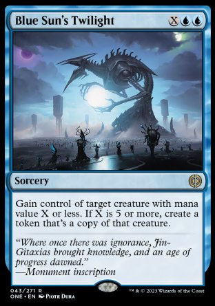 Blue Sun's Twilight
Sorcery
Gain control of target creature with mana value X or less. If X is 5 or more, create a token that's a copy of that creature.