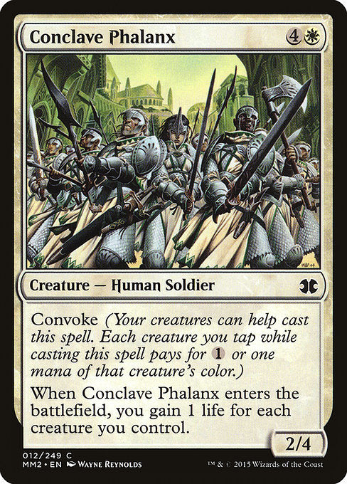 Conclave Phalanx
Creature — Human Soldier
Convoke (Your creatures can help cast this spell. Each creature you tap while casting this spell pays for {1} or one mana of that creature's color.)
When this creature enters, you gain 1 life for each creature you control.
2/4