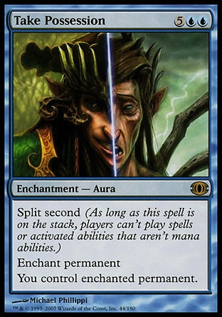 Take Possession
Enchantment — Aura
Split second
Enchant permanent
You control enchanted permanent.