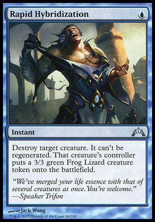 '-Rapid Hybridization
Instant
Destroy target creature. It can't be regenerated. That creature's controller creates a 3/3 green Frog Lizard creature token.