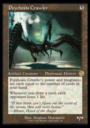 '-Psychosis Crawler
Artifact Creature â€” Phyrexian Horror
Psychosis Crawler's power and toughness are each equal to the number of cards in your hand.
Whenever you draw a card, each opponent loses 1 life.
*/*
