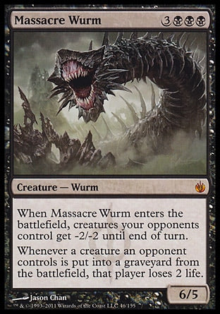 '-Massacre Wurm
Creature â€” Phyrexian Wurm
When this creature enters, creatures your opponents control get -2/-2 until end of turn.
Whenever a creature an opponent controls dies, that player loses 2 life.
6/5