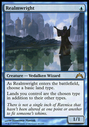 Realmwright
Creature — Vedalken Wizard
As this creature enters, choose a basic land type.
Lands you control are the chosen type in addition to their other types.
1/1